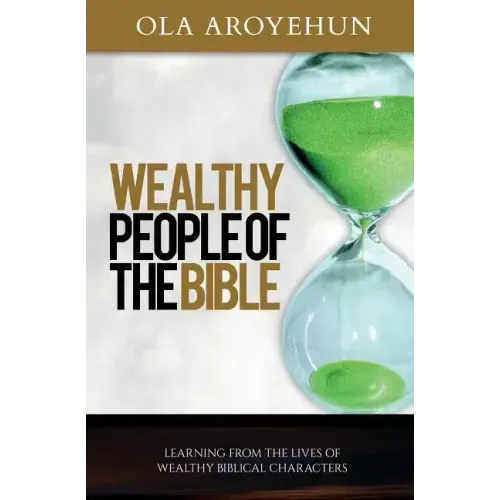 Wealthy People of the Bible: Learning From the Lives of Wealthy Biblical Characters