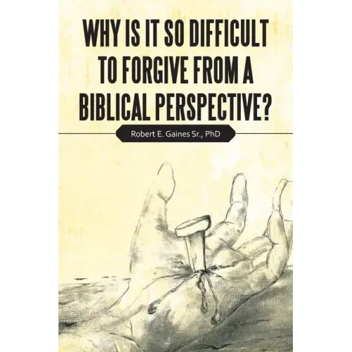 Why Is It so Difficult to Forgive from a Biblical Perspective?