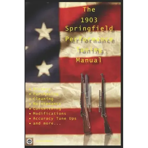 The M1903 Springfield Performance Tuning Manual: Gunsmithing tips for modifying your M1903, M1903A3 and M1903A4 rifles