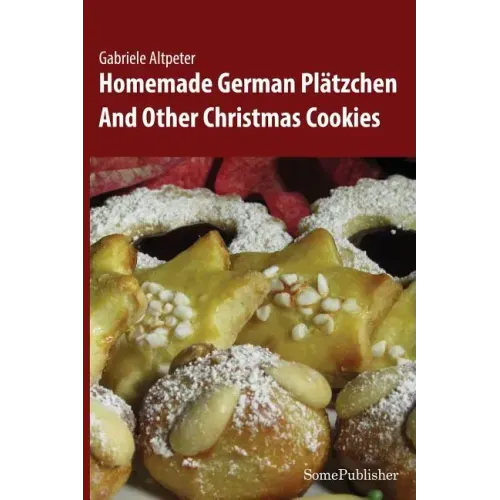 Homemade German Plätzchen: And Other Christmas Cookies