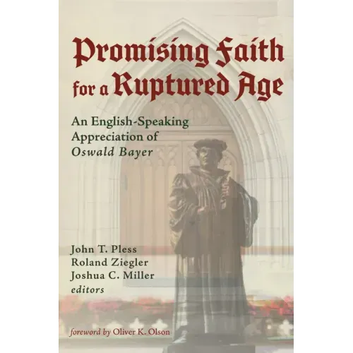 Promising Faith for a Ruptured Age: An English-Speaking Appreciation of Oswald Bayer