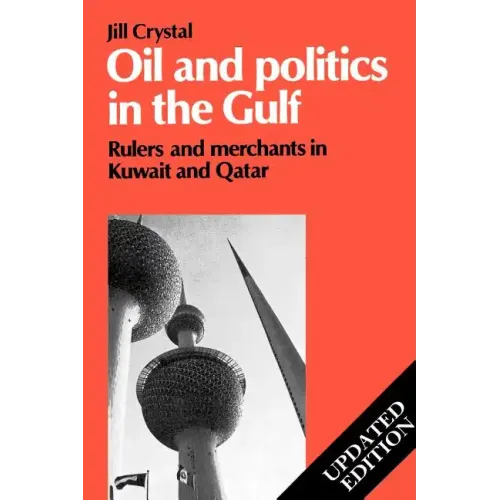 Oil and Politics in the Gulf: Rulers and Merchants in Kuwait and Qatar