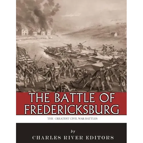 The Greatest Civil War Battles: The Battle of Fredericksburg