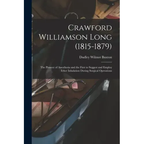 Crawford Williamson Long (1815-1879): the Pioneer of Anesthesia and the First to Suggest and Employ Ether Inhalation During Surgical Operations