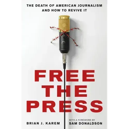 Free the Press: The Death of American Journalism and How to Revive It