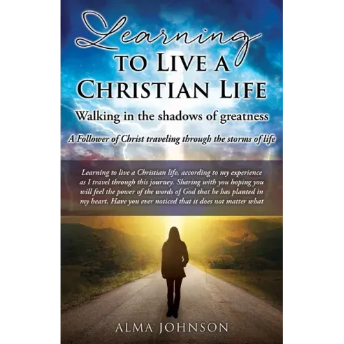 Learning to Live a Christian Life/ Walking in the shadows of greatness: A Follower of Christ traveling through the storms of life