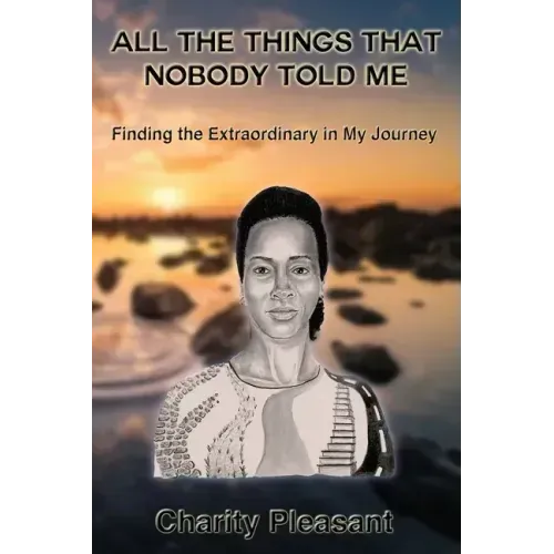 All the Things That Nobody Told Me: Finding the Extraordinary in My Journey