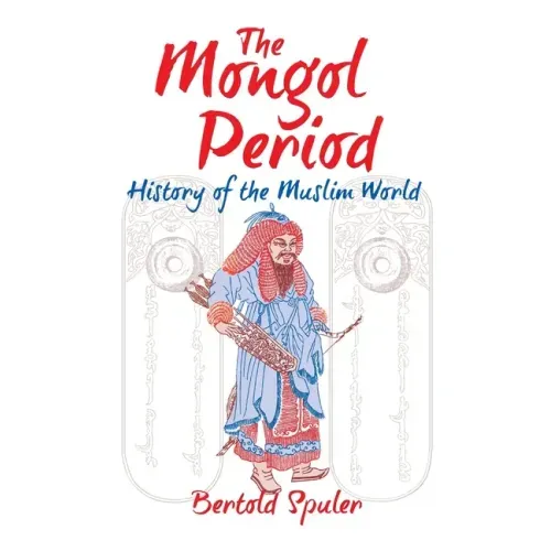 The Mongol Period: History of the Muslim World