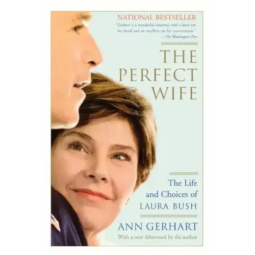 The Perfect Wife: The Life and Choices of Laura Bush