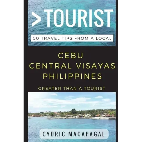 Greater Than a Tourist - Cebu Central Visayas Philippines: 50 Travel Tips from a Local
