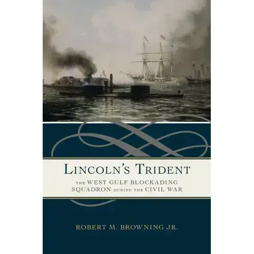 Lincoln's Trident: The West Gulf Blockading Squadron During the Civil War