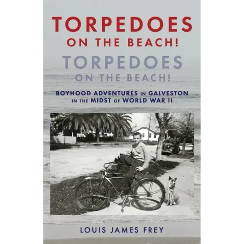 Torpedoes On The Beach! Torpedoes On The Beach!: Boyhood Adventures in Galveston in the Midst of World War II
