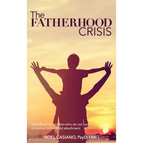 The Fatherhood Crisis: The Effects on Children Who Do Not Have A Positive Father-Child Attachment