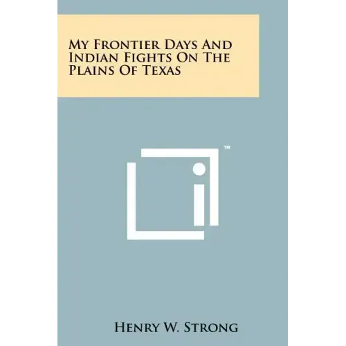 My Frontier Days And Indian Fights On The Plains Of Texas