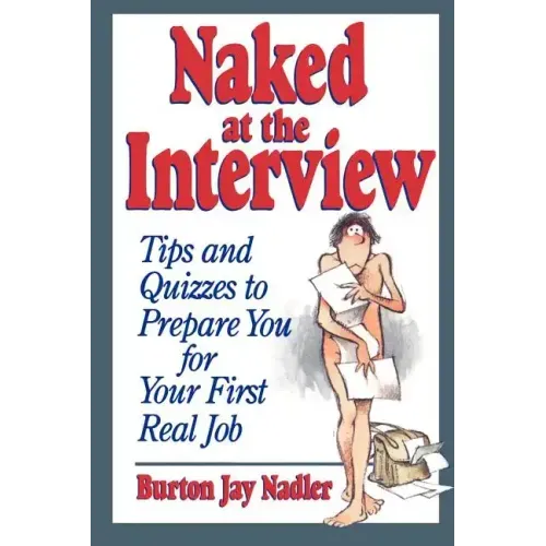 Naked at the Interview: Tips and Quizzes to Prepare You for Your First Real Job