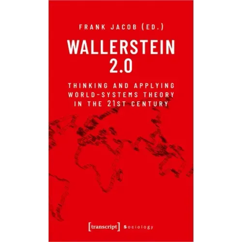 Wallerstein 2.0: Thinking and Applying World-Systems Theory in the 21st Century