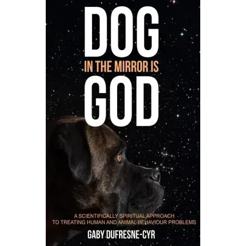 Dog in the Mirror is God: A scientifically spiritual approach to treating human and animal behaviour problems
