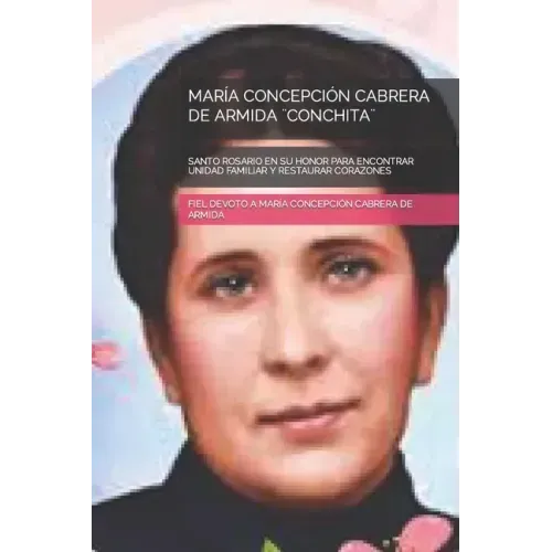María Concepción Cabrera de Armida ]Conchita]: Santo Rosario En Su Honor Para Encontrar Unidad Familiar Y Restaurar Corazones