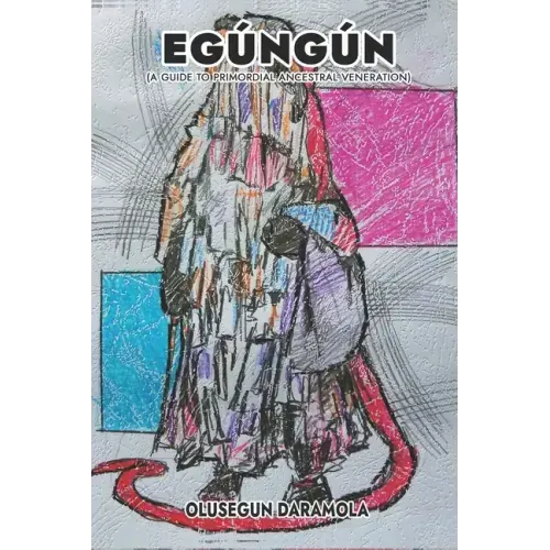Egúngún: (A Guide To Primordial Ancestral Veneration)