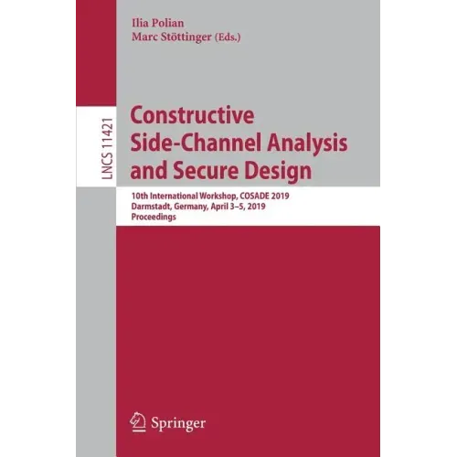 Constructive Side-Channel Analysis and Secure Design: 10th International Workshop, Cosade 2019, Darmstadt, Germany, April 3-5, 2019, Proceedings