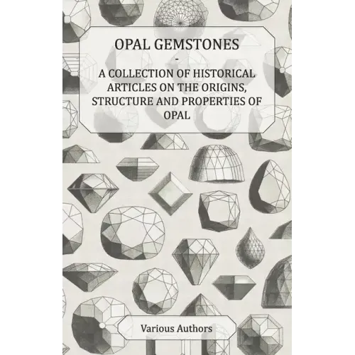 Opal Gemstones - A Collection of Historical Articles on the Origins, Structure and Properties of Opal