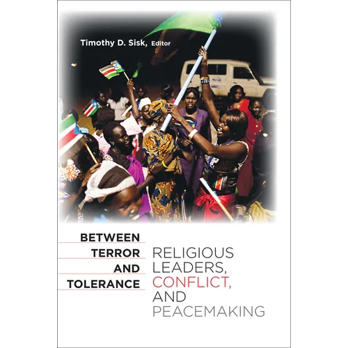 Between Terror and Tolerance: Religious Leaders, Conflict, and Peacemaking