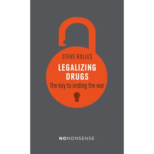 Nononsense Legalizing Drugs: How to End the War