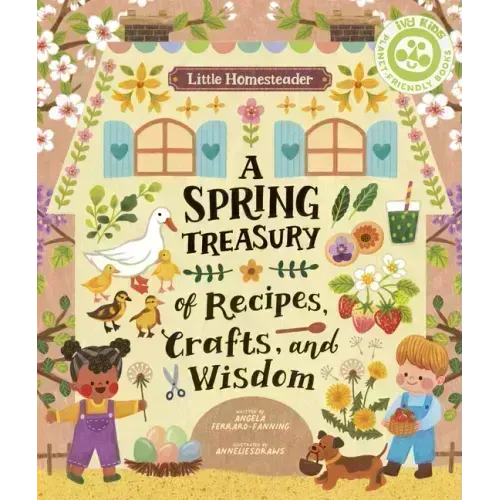 Little Homesteader: A Spring Treasury of Recipes, Crafts, and Wisdom