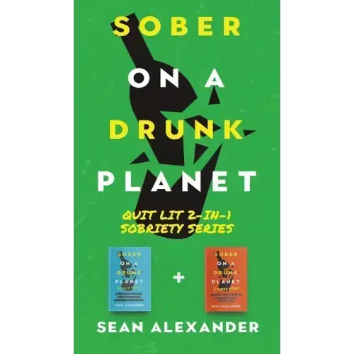 Sober On A Drunk Planet: Quit Lit 2-In-1 Sobriety Series: An Uncommon Alcohol Self-Help Guide For Sober Curious Through To Alcohol Addiction Recovery