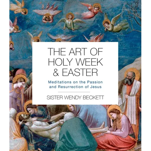 The Art of Holy Week and Easter: Meditations on the Passion and Resurrection of Jesus