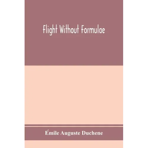 Flight without formulae; simple discussions on the mechanics of the aeroplane