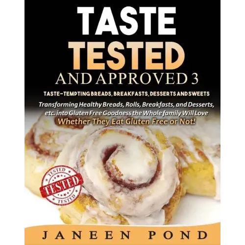 Taste Tested And Approved 3 --Taste-Tempting Breads, Breakfast, Desserts, and Sweets: Transforming Healthy Home Cooked Meals into Gluten Free Goodness