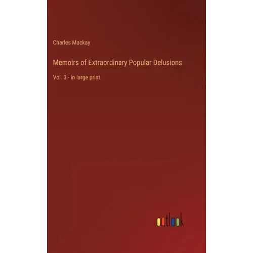 Memoirs of Extraordinary Popular Delusions: Vol. 3 - in large print