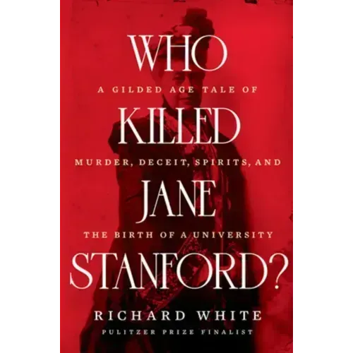Who Killed Jane Stanford?: A Gilded Age Tale of Murder, Deceit, Spirits and the Birth of a University
