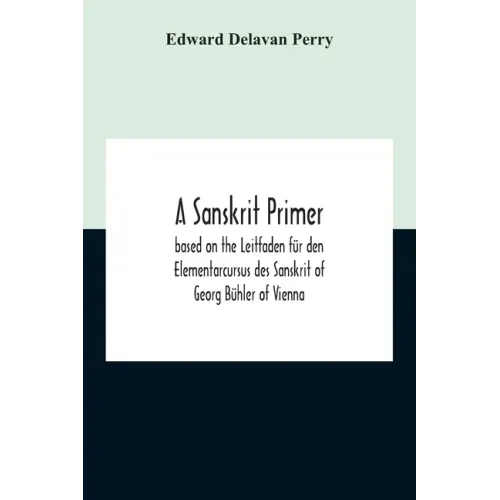 A Sanskrit Primer; Based On The Leitfaden Für Den Elementarcursus Des Sanskrit Of Georg Bühler Of Vienna