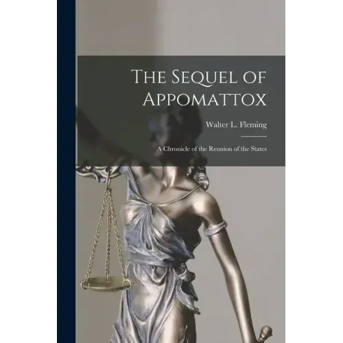 The Sequel of Appomattox [microform]: a Chronicle of the Reunion of the States