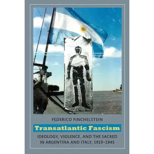 Transatlantic Fascism: Ideology, Violence, and the Sacred in Argentina and Italy, 1919-1945