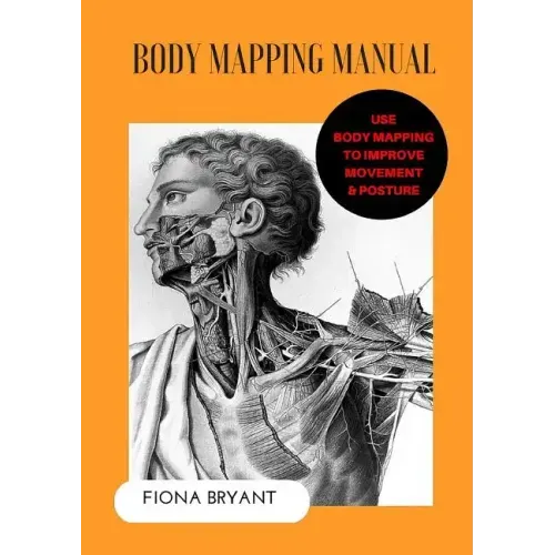 Body Mapping Manual: Use Body Mapping to improve movement and posture