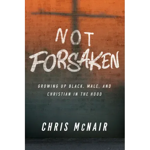 Not Forsaken: Growing Up Black, Male, and Christian in the Hood