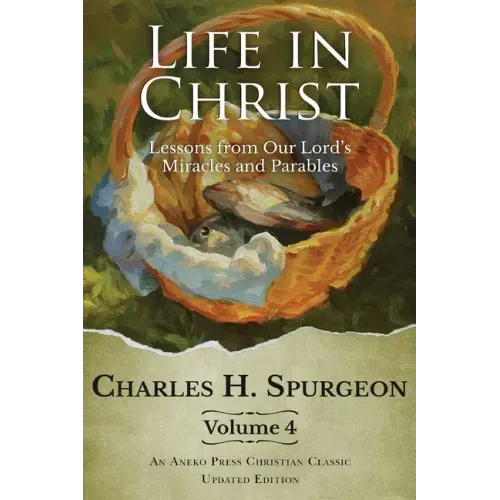 Life in Christ Vol 4: Lessons from Our Lord's Miracles and Parables