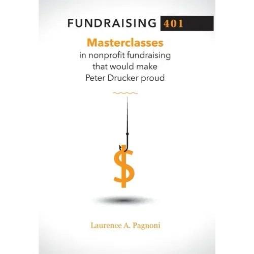 Fundraising 401: Masterclasses in Nonprofit Fundraising That Would Make Peter Drucker Proud