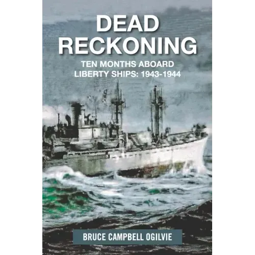 Dead Reckoning: Ten Months Aboard Liberty Ships 1943-1944
