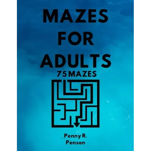 Mazes for Adults 75 Mazes Penny R. Penson: Maze Book with BRAND NEW Challenging Puzzles Hard Mazes for Adults and Kids