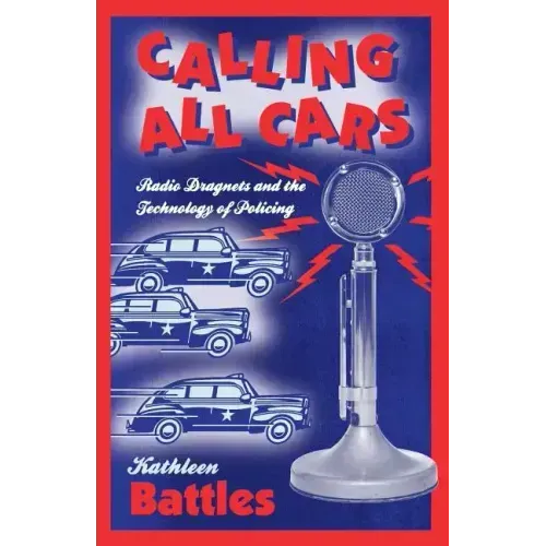 Calling All Cars: Radio Dragnets and the Technology of Policing