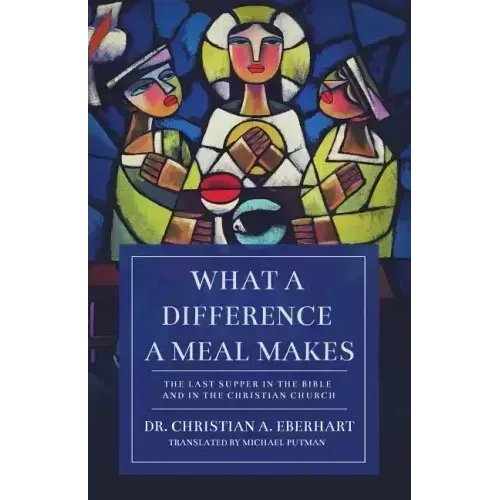 What a Difference a Meal Makes: The Last Supper in the Bible and in the Christian Church