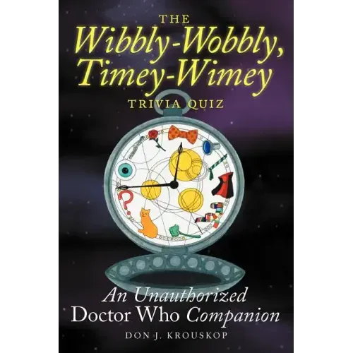 The Wibbly-Wobbly, Timey-Wimey Trivia Quiz: An Unauthorized Doctor Who Companion