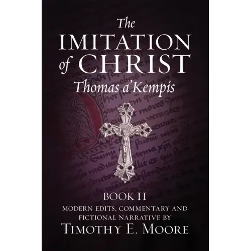 The Imitation of Christ, Book II: with Edits, Comments, and Fictional Narrative by Timothy E. Moore