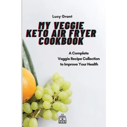 My Veggie Keto Air Fryer Cookbook: A Complete Veggie Recipe Collection to Improve Your Health