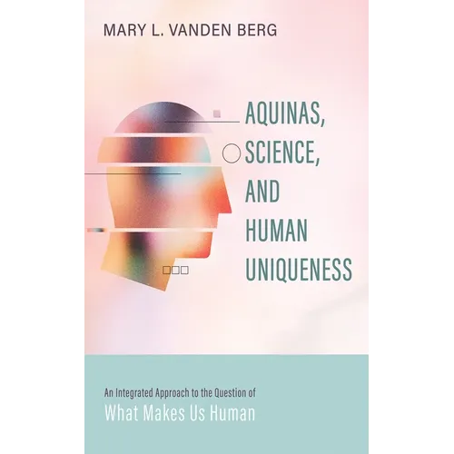 Aquinas, Science, and Human Uniqueness: An Integrated Approach to the Question of What Makes Us Human
