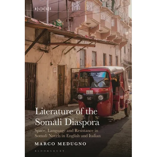 Literature of the Somali Diaspora: Space, Language and Resistance in Somali Novels in English and Italian